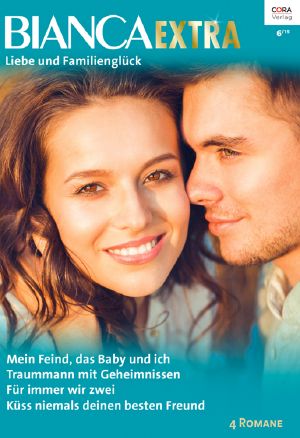 [Bianca - Extra 019] • Mein Feind, Das Baby Und Ich / Traummann Mit Geheimnissen / Für Immer Wir Zwei / Küss Niemals Deinen Besten Freund